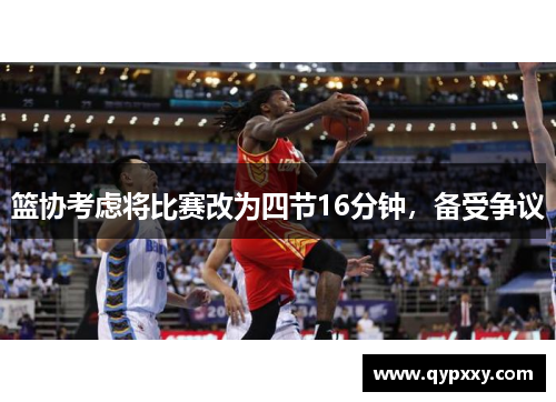 篮协考虑将比赛改为四节16分钟，备受争议